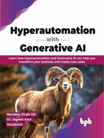 Hyperautomation with Generative AI: Learn How Hyperautomation and Generative AI can Help you Transform your Business and Create New Value