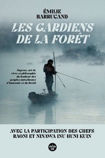 Les Gardiens de la forêt - Sagesse, art de vivre et philosophie du bonheur des peuples autochtones d'Amazonie et du Brésil