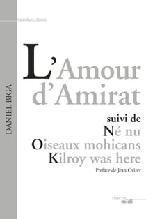 L'amour d'amirat - suivi de Né nu - Oiseaux mohicans - Kilroy was here