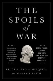 The Spoils of War - Greed, Power, and the Conflicts That Made Our Greatest Presidents