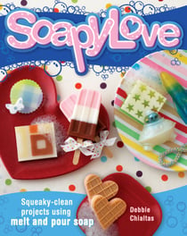 Soapylove - Squeaky-Clean Projects Using Melt-and-Pour Soap