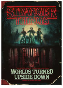 Stranger Things: Worlds Turned Upside Down - The Official Behind-The-Scenes Companion