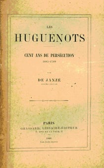 Les Huguenots. Cent ans de persécutions 1685-1789 - Cent ans de persécutions 1685-1789