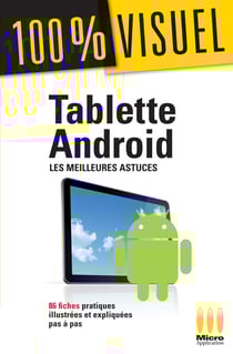 Tablette Androïd : Les meilleures astuces 100% Visuel - 86 fiches pratiques illustrées et expliquées pas à pas