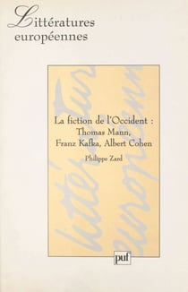La fiction de l'Occident : Thomas Mann, Franz Kafka, Albert Cohen - Thomas Mann, Franz Kafka, Albert Cohen