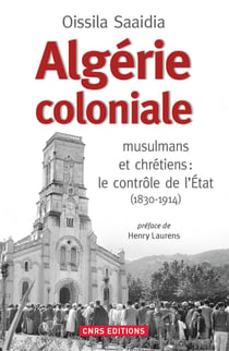 Algérie coloniale. Quand chrétiens et musulmans cohabitent - musulmans et chrétiens : contrôle de l'État (1830-1914)
