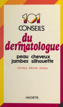 101 conseils du dermatologue - Peau, cheveux, jambes, silhouette