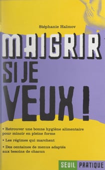 Maigrir si je veux ! - Retrouver une bonne hygiène alimentaire pour mincir en pleine forme. Les régimes qui marchent. Des centaines de menus adaptés aux besoins de chacun