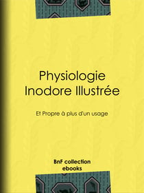 Physiologie inodore illustrée - Et propre à plus d'un usage