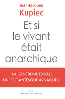 Et si le vivant était anarchique - La génétique est-elle une gigantesque arnaque ?