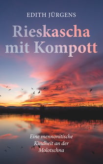 Rieskascha mit Kompott - Eine mennonitische Kindheit an der Molotschna