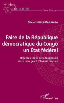 Faire de la République démocratique du Congo un État fédéral - Urgence et rêve de fédéralisation de ce pays géant d'Afrique centrale
