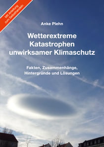 Wetterextreme, Katastrophen, unwirksamer Klimaschutz - Fakten, Zusammenhänge, Hintergründe und Lösungen