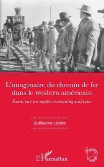 L'imaginaire du chemin de fer dans le western américain - Essai sur un mythe cinématographique