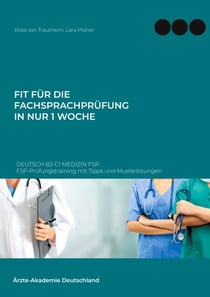 Fit für die Fachsprachprüfung in nur 1 Woche. Deutsch B2-C1 Medizin FSP - FSP-Prüfungstraining mit Tipps und Musterlösungen