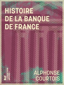 Histoire de la Banque de France - Et des principales institutions françaises de crédit depuis 1716