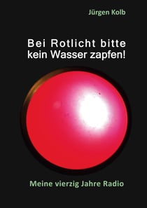 Bei Rotlicht bitte kein Wasser zapfen - Meine vierzig Jahre Radio
