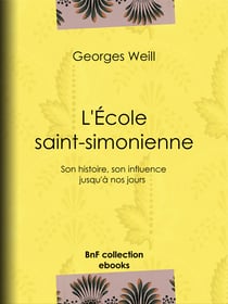 L'École saint-simonienne - Son histoire, son influence jusqu'à nos jours