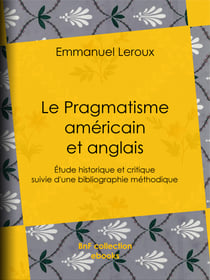Le Pragmatisme américain et anglais - Étude historique et critique suivie d'une bibliographie méthodique
