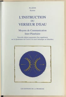 L'instruction du verseur d'eau - Moyens de communication inter-planétaire. Nouvelle édition augmentée d'un supplément sur la Quadrature du cercle et le tracé initiatique au Sabarthez
