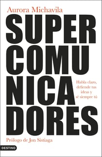 Supercomunicadores - Habla claro, defiende tus ideas y sé siempre tú