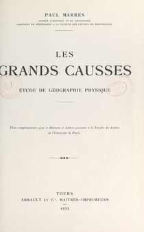 Les grands Causses : étude de géographie physique - Thèse complémentaire pour le Doctorat ès lettres présentée à la Faculté des lettres de l'Université de Paris