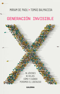 Generación invisible - Ni jóvenes ni viejos: cómo y cuándo perdimos el liderazgo