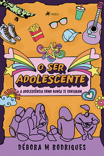 O Ser adolescente - A adolescência como nunca te contaram