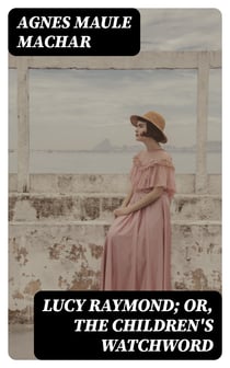 Lucy Raymond; Or, The Children's Watchword