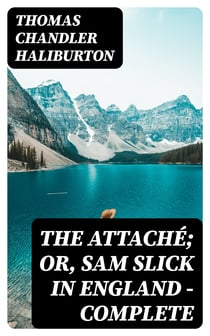The Attaché; or, Sam Slick in England — Complete