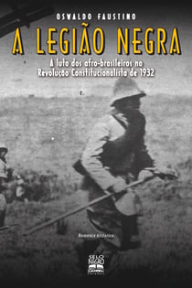 A legião negra - A luta dos afro-brasileiros na Revolução Constitucionalista de 1932