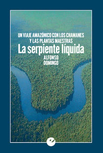 La serpiente líquida - Un viaje amazónico con los chamanes y las plantas maestras