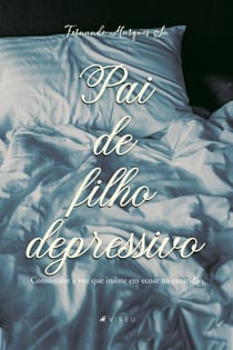 Pai de filho depressivo - Como calar a voz que insiste em ecoar na escuridão
