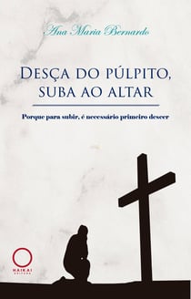 Desça do púlpito, sua ao altar - Porque pra subir, é necessário primeiro descer