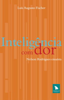 Inteligência com dor - Nelson Rodrigues ensaísta