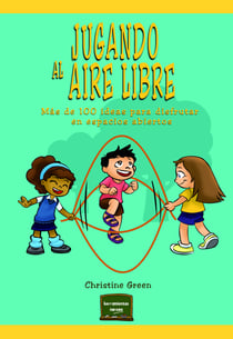 Jugando al aire libre - Más de 100 ideas para disfrutar en espacios abiertos