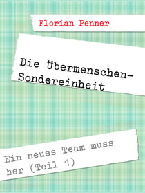 Die Übermenschen-Sondereinheit - Ein neues Team muss her (Teil 1)