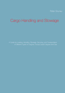 Cargo Handling and Stowage - A Guide for Loading, Handling, Stowage, Securing, and Transportation of Different Types of Cargoes, Except Liquid Cargoes and Gas