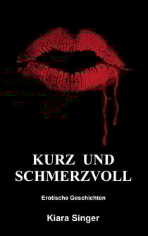 Kurz und schmerzvoll - Erotische Geschichten