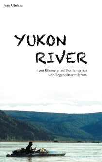 Yukon River - 1500 Kilometer auf Nordamerikas wohl legendärstem Strom.