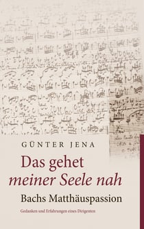 Das gehet meiner Seele nah – Bachs Matthäuspassion - Gedanken und Erfahrungen eines Dirigenten