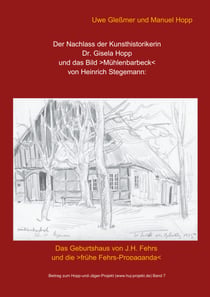 Der Nachlass der Kunsthistorikerin Dr. Gisela Hopp und das Bild >Mühlenbarbeck< von Heinrich Stegemannn - Das Geburtshaus von J.H. Fehrs und die >frühe Fehrs-Propaganda<
