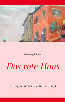 Das rote Haus - Kurzgeschichten, Portraits, Essays