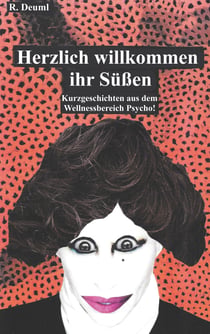Herzlich willkommen ihr Süßen - Kurzgeschichten aus dem Wellnessbereich Psycho!