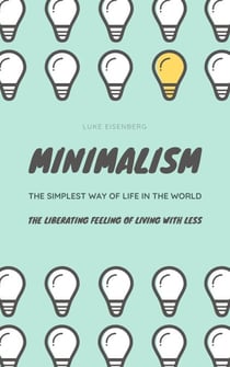 MINIMALISM...The Simplest Way Of Life In The World - The Liberating Feeling Of Living With Less