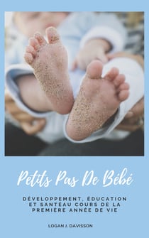 Petits Pas De Bébé - Développement, Éducation Et Santé Au Cours De La Première Année De Vie (Guide Pour Les Parents)