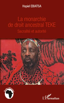 La monarchie de droit ancestral Téké - Sacralité et autorité