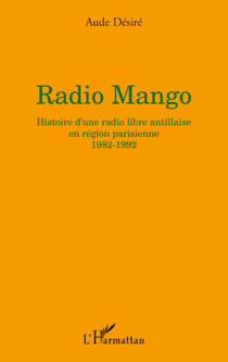 Radio Mango - Histoire d'une radio libre antillaise en région parisienne - 1982-1992