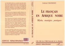 Les Français en Afrique Noire - Mythe, stratégies, pratiques