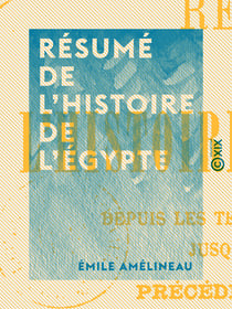 Résumé de l'histoire de l'Égypte - Depuis les temps les plus reculés jusqu'à nos jours